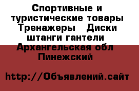 Спортивные и туристические товары Тренажеры - Диски,штанги,гантели. Архангельская обл.,Пинежский 